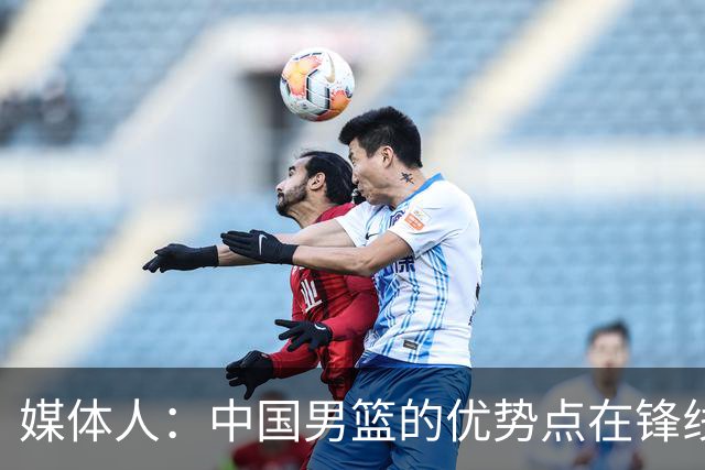 媒体人：中国男篮的优势点在锋线 现在的王俊杰可比渡边快多了